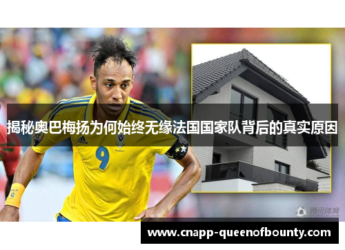 揭秘奥巴梅扬为何始终无缘法国国家队背后的真实原因
