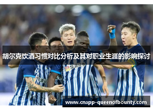 胡尔克饮酒习惯对比分析及其对职业生涯的影响探讨