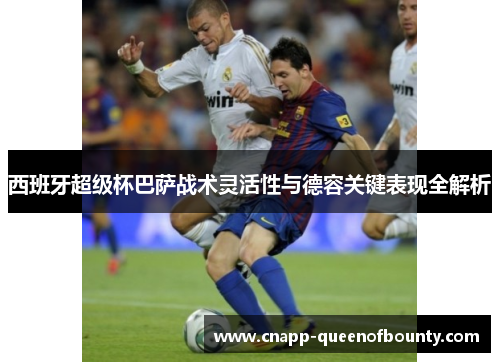 西班牙超级杯巴萨战术灵活性与德容关键表现全解析