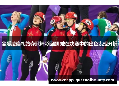 谷爱凌崇礼站夺冠精彩回顾 她在决赛中的出色表现分析