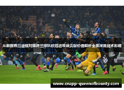 从数据看吕迪格对阵荷兰球队欧冠进攻端贡献价值解析全面深度战术影响