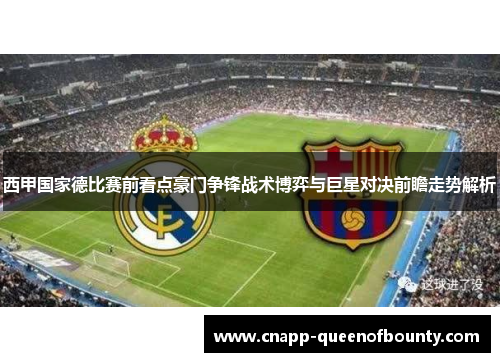 西甲国家德比赛前看点豪门争锋战术博弈与巨星对决前瞻走势解析