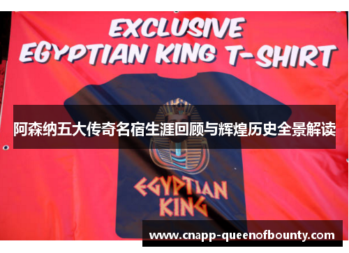 阿森纳五大传奇名宿生涯回顾与辉煌历史全景解读