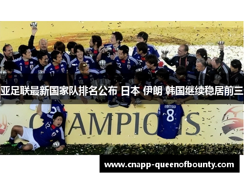 亚足联最新国家队排名公布 日本 伊朗 韩国继续稳居前三