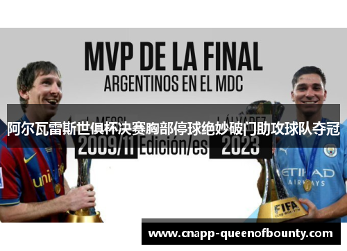 阿尔瓦雷斯世俱杯决赛胸部停球绝妙破门助攻球队夺冠