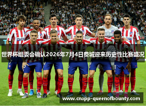 世界杯组委会确认2026年7月4日费城迎来历史性比赛盛况