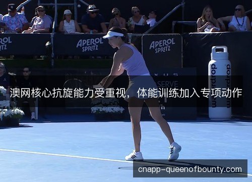 澳网核心抗旋能力受重视，体能训练加入专项动作